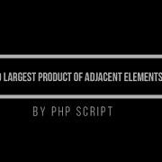 Find Largest Number Of Adjacent Product By PHP Script Short