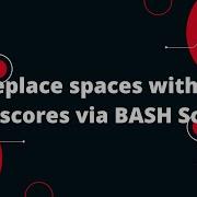 Bash Scripting Tutorial 20 Replace Spaces With Underscores Via BASH Script