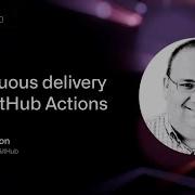 Непрерывная доставка с помощью GitHub Actions GitHub Universe 2020