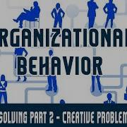 Management Organizational Behavior Problem Solving Part 2 Creative Problem Solving