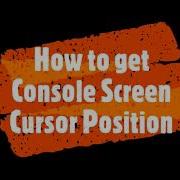 Get Cursor Position On Console Screen In C Cursor Position