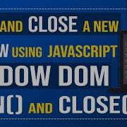 Open And Close A New Window Using JavaScript Window DOM Open And Close