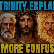 The Trinity Explained Without Confusion Finally Understand God