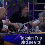 Taksim Trio GİTTİ DE GİTTİ