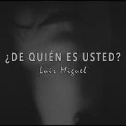 Luis Miguel De Quién Es Usted Letra