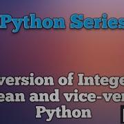 Conversion Of Integer To Boolean And Vice Versa In Python Python Series 9