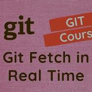 43 Usage Of The Git Fetch Command For Latest Changes From Remote Repo In Real Time Project GIT