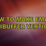 Ubuntu How To Make Emacs Minibuffer Vertical 2 Solutions