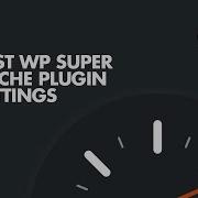 WP Super Cache Plugin Advance Settings Configuration 2026 Guide
