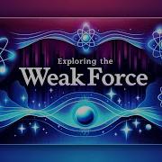 The Power Of The Weak Force Explained