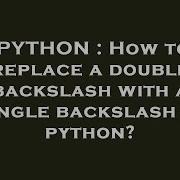 PYTHON How To Replace A Double Backslash With A Single Backslash In Python