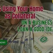 Is Using Your Home As Collateral On A Business Loan A Good Idea