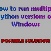 How To Run Multiple Python Versions On Windows