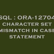 SQL ORA 12704 Character Set Mismatch In Case Statement