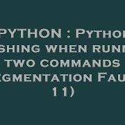 PYTHON Python Crashing When Running Two Commands Segmentation Fault 11
