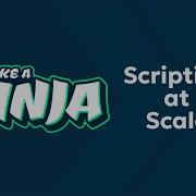 Scripting At Scale Like A Ninja