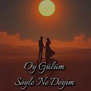 Oy Gülüm Söyle Ne Deyim