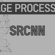 Image Processing Part 5 Super Resolution Convolutional Neural Network SRCNN