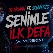 DJ AKMAN FT SONNEFES SENİNLE İLK DEFA AI VERSION