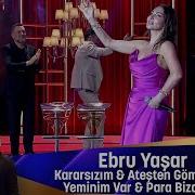 Ebru Yaşar KARARSIZIM ATEŞTEN GÖMLEK YEMİNİM VAR PARA BİZDE