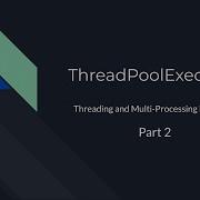 Thread Pool Executors Threading And Multi Processing In Python Part 2