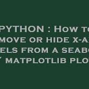 PYTHON How To Remove Or Hide X Axis Labels From A Seaborn Matplotlib Plot