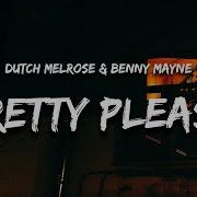 Dutch Melrose Benny Mayne PRETTY PLEASE Lyrics Pretty Please Come On Over And Ruin My Life