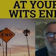 At My Wits End Meaning At Your Wit S End Definition At Ones Wits End Examples At Your Wits End