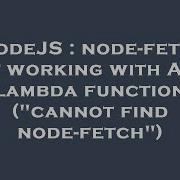 NodeJS Node Fetch Not Working With AWS Lambda Function Cannot Find Node Fetch