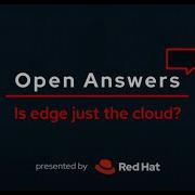 Open Answers Is Edge Computing Just The Cloud
