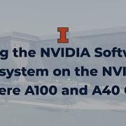 Using The NVIDIA Software Ecosystem On The NVIDIA Ampere A100 And A40 GPUs
