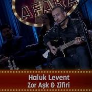Haluk Levent ZOR AŞK ZİFİRİ