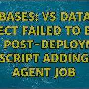 Databases VS Database Project Failed To Build With Post Deployment Script Adding Agent Job