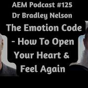 AEM 125 Dr Bradley Nelson The Emotion Code How To Open Your Heart Feel Again Trauma