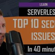 Learn Serverless TOP 10 Security Issues In 40 Minutes
