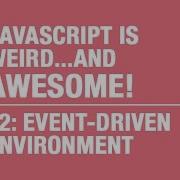 Javascript Is Event Driven What Makes Javascript Weird And Awesome Pt 2
