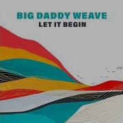 Let It Begin Radio Edit Big Daddy Weave