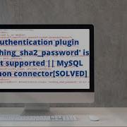 Authentication Plugin Caching Sha2 Password Is Not Supported MySQL Python Connector SOLVED