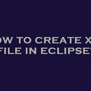 How To Create Xml File In Eclipse