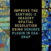 Improve Sentinel 2 Imagery Spatial Resolution Using SEN2RES Plugin In ESA SNAP