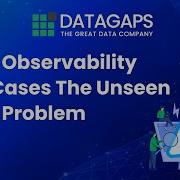 4 Data Observability Use Cases The Unseen Data Problem