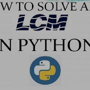 HOW TO SOLVE ANY LCM IN PYTHON