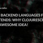 Code Talks 23 Using Backend Languages For Frontends Why ClojureScript Is An Awesome Idea
