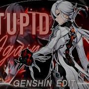 Genshin X Anime Stupid Again FLOW EDIT