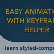Learn Styled Components Easy Animations With Keyframes Helper
