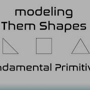 Modeling Them Shapes Fundamental Primitives