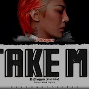 G DRAGON TAKE ME Lyrics 지드래곤 TAKE ME 가사 Color Coded Han Rom Eng ShadowByYoongi