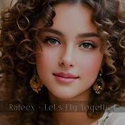 Rafeex Let S Fly Together Original Mix