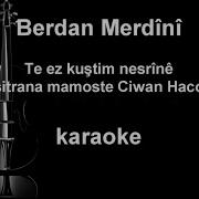 Berdan Merdini Te Ez Küştım Nesrînê Karaoke Kurdi بردان مرديني ته از كوشتم نسرينه