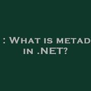 C What Is Metadata In NET